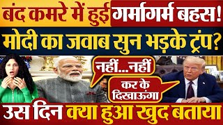 बंद कमरे में हुई गर्मागर्म बहस! Modi का जवाब सुन भड़के Trump?