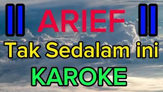 Karoke: Tak Sedalam Ini: ( ARIEF )