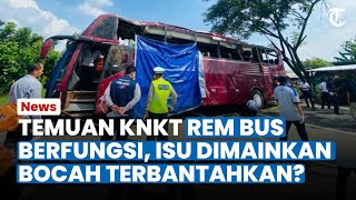 KNKT SEBUT TAK MUNGKIN Bocah Memainkan Rem Tangan, Ini Temuan KNKT Pada Bus Masuk Jarang di Guci