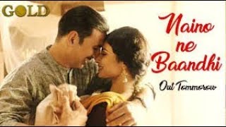 Naino Ne Baandhi lyrics | Gold | Akshay Kumar | Mouni Roy | Arko | Yasser Desai