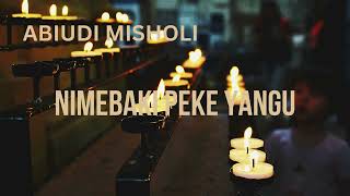 NIMEBAKI PEKE YANGU BY ABIUDI MISHOLI