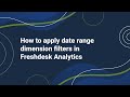 How to Apply Date Range Dimension filters in Freshdesk Analytics?