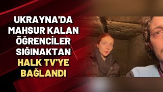 Ukrayna'da mahsur kalan öğrenciler sığınaktan Halk TV'ye bağlandı