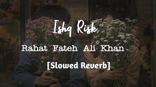 ishq Risk [Slowed + Reverb] - Rahat Fateh Ali Khan | Storm Edition | lofibae