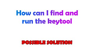 How can I find and run the keytool