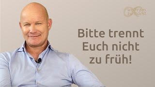 Bitte trennt Euch nicht zu früh!