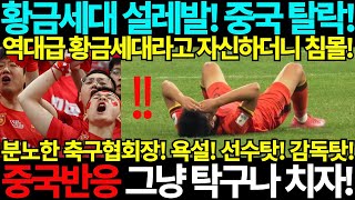 중국축구! 역대급 황금세대라고 설레발치더니 탈락! 분노한 축구협회장! 중국반응 \