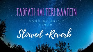 Tadpati Hai Teri Baatein { Slowed + Reverb } // Arijit Singh....