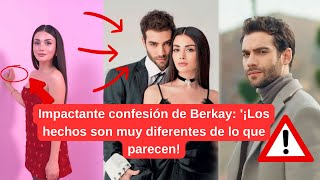 Berkay's shocking confession: 'The facts are very different than they seem!