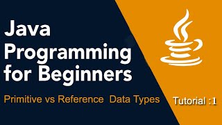 Java Programming for Beginners Tutorial:1 Primitive vs Reference Data Types