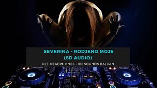 Severina - Rodjeno moje (8D AUDIO)