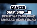 CANCER💥SIAP..SIAP..PERISTIWA YANG TIDAK LAMA LAGI AKAN TERJADI