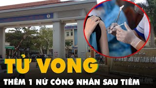 Thêm 1 nữ công nhân tử vong sau tiêm vắc xin tại Thanh Hóa