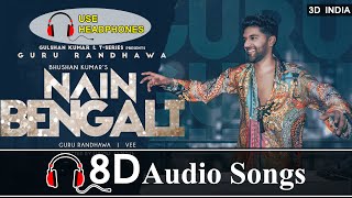 Nain Bengali Song (8D Audio) | Guru Randhawa | 3D Songs | Nain Bengali 8D Song | 3D INDIA