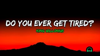 Do You Ever Get Tired - King Willonius (Lyrics)