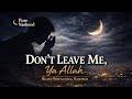 Don’t Leave Me, Ya Allah | Deeply Emotional & Heart-Wrenching Nasheed