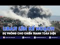 Liban lên kế hoạch dự phòng cho chiến tranh toàn diện - Tin Thế giới - VNews