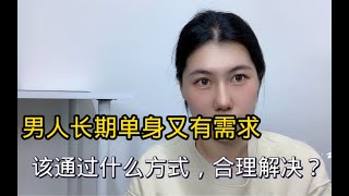 男人长期单身又有需求，该通过什么方式，合理解决？