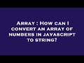 Array : How can I convert an array of numbers in javascript to string?