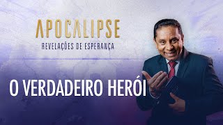 O verdadeiro herói | Apocalipse - Revelações de Esperança com Pr. Luis Gonçalves