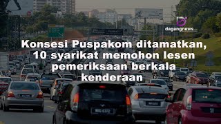 Konsesi Puspakom ditamatkan, 10 syarikat memohon lesen pemeriksaan berkala kenderaan