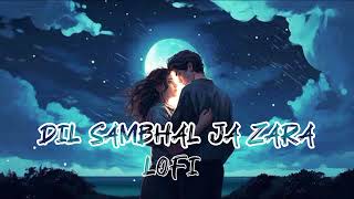 Dil Sambhal Jaa Zara | Lofi (Slowed + reverbed) | Arijit  Singh | |LOFI BOLLYWOOD SONG 2022