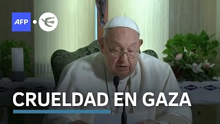 El papa condena de nuevo 'la crueldad' de los bombardeos israelíes en Gaza