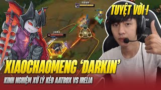 XIAOCHAOMENG VÀ KINH NGHIỆM XỬ LÝ KÈO AATROX VS IRELIA CỰC KỲ ẤN TƯỢNG