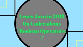 Learn Java in 2018, Boolean Operators - ! (NOT), Learn Java On Codecademy