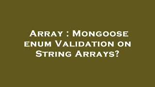 Array : Mongoose enum Validation on String Arrays?
