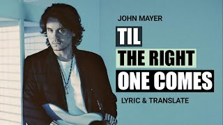 John Mayer - Til the Right One Comes (Lirik dan Terjemahan)