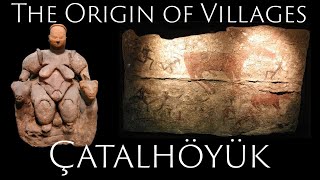 Çatalhöyük and the Origin of Villages (Neolithic Anatolia)