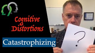 Cognitive Distortions: Catastrophizing