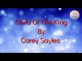 Child Of The King - Carey Sayles (lyrics)