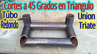 Cortes a 45 Grados en Triangulo en Tubo Redondo,( Union en Triate )