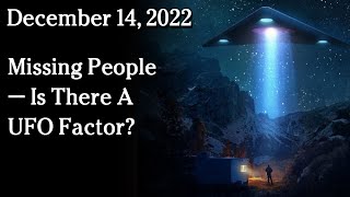 Dec 14 - Missing People — Is There A UFO Factor?