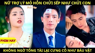 Nữ Trợ Lý Mỏ Hỗn Chửi Sếp Như Chửi Con, Không Ngờ Tổng Tài Lại Cưng Cô Như Báu Vật