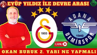 GALATASARAY - ADANA DEMİRSPOR | İLK YARININ DEĞERLENDİRMESİ | OKAN BURUK İKİNCİ YARI NE YAPAMALI