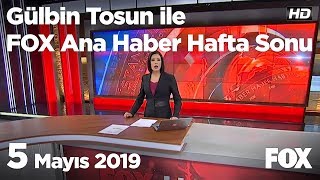 5 Mayıs 2019 Gülbin Tosun ile FOX Ana Haber Hafta Sonu