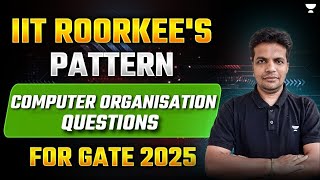 IIT ROORKEE'S Pattern | Computer Organisation Questions for GATE 2025