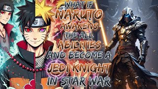 What If Naruto Awakens The All abilities And Become A Jedi knight In Star War