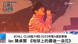 《CHILL CLUB推介榜》2023年第4周冠軍歌 Ian 陳卓賢 《地球上的最後一朵花》