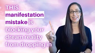 THIS manifestation mistake is blocking your dream reality from dropping in