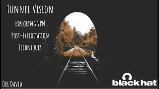 Tunnel Vision: Exploring VPN Post-Exploitation Techniques