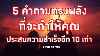 5 คำถามทรงพลัง ที่จะทำให้คุณ ประสบความสำเร็จอีก 10 เท่า