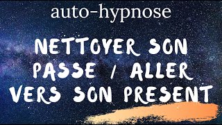 Auto-hypnose Nettoyer son passé / aller vers son présent