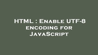 HTML : Enable UTF-8 encoding for JavaScript
