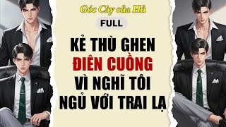 TRUYỆN BOY LOVE | KẺ THÙ GHEN ĐIÊN CUỒNG VÌ T NGỦ VỚI TRAI LẠ | AUDIO ĐAM MỸ FULL