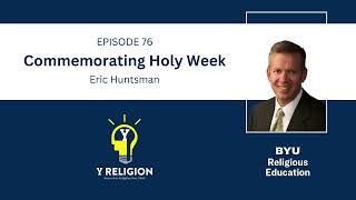 Y Religion Episode 76 – Commemorating Holy Week (Eric Huntsman)