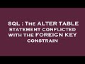 SQL : The ALTER TABLE statement conflicted with the FOREIGN KEY constrain